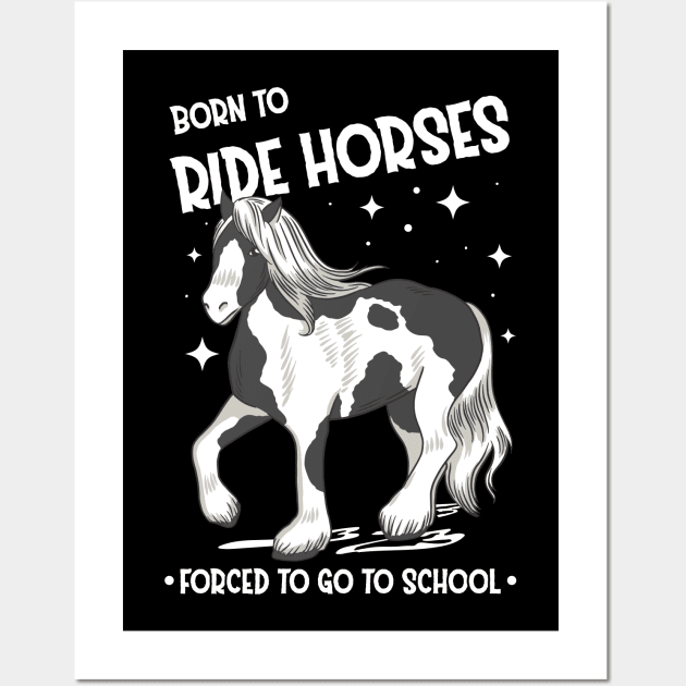 Horse Riding Horse Lover Horse Girl Born to ride horses forced to go to school Wall Art by star trek fanart and more